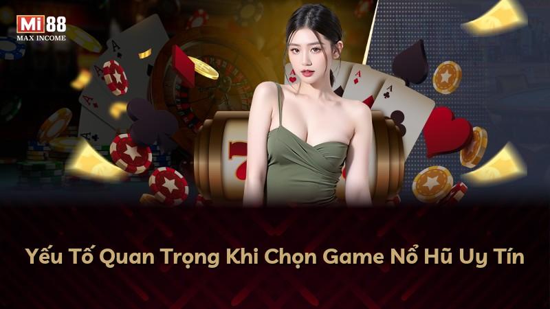 Yếu Tố Quan Trọng Khi Chọn Game Nổ Hũ Uy Tín